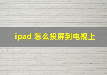 ipad 怎么投屏到电视上